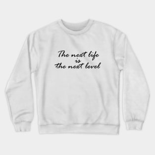 The next life is the next level Crewneck Sweatshirt